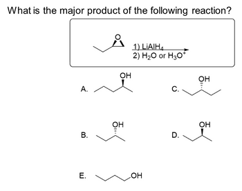 What is the major product of the following reaction?
А.
B.
Е.
OH
OH
1) LiAIH4
2) H2O or H3O+
OH
с.
D.
OH
ОН