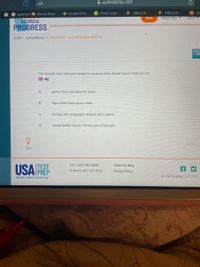 AA
A usatestprep.com
9 Google Chro...
C Portal Login
* Edpuzzle
Edpuzzle
its itsi
G opportur A Quizizz Rock...
Beta
PRACTICE
HELP
GEORGIA
PROGRESS
HOME ASSIGNMENTS ASSIGNMENT - ELT-HERNANDO DESOTO
Sa
The Spanish who lived and worked in missions often forced Native Americans to
es )
A)
gather food and water for them.
B)
fight other colonists for
C)
- change their languages, religion, and customs.
D)
moved farther into the forests area of Georgia.
(SSSH1.C)
Hint
FAX 1-877-816-0808
Read Our Blog
USAITEST
PHONE 1-877-377-9537
Privacy Policy
© USATestprep, LLC 2021,
PREPARING STUDENTS FOR WHAT'S NEXT
