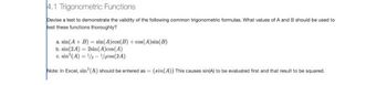 4.1 Trigonometric Functions
Devise a test to demonstrate the validity of the following common trigonometric formulas. What values of A and B should be used to
test these functions thoroughly?
a. sin(A + B) sin(A)cos(B)+cos(A)sin(B)
b. sin(24)
2sin(A)cos(4)
1/2-1/cos(24)
c. sin(4)
Note: In Excel, sin (A) should be entered as (sin(A)) This causes sin(A) to be evaluated first and that result to be squared.