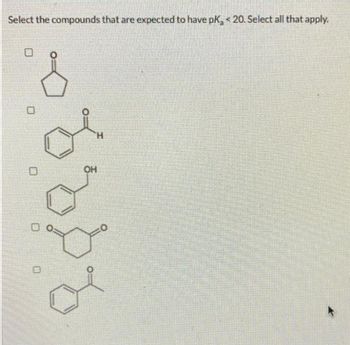 Select the compounds that are expected to have pK, 20. Select all that apply.
H
0
OH
0
9.8