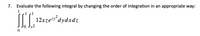 7.
Evaluate the following integral by changing the order of integration in an appropriate way:
12xzedydxdz
