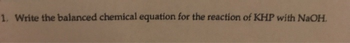 1. Write the balanced chemical equation for the reaction of KHP with NaOH.