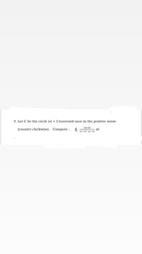 4. Let C be the circle |z| = 2 traversed once in the positive sense
(counter clockwise). Compute :
cos 3z
dz
9c (z-1) (z-3)
