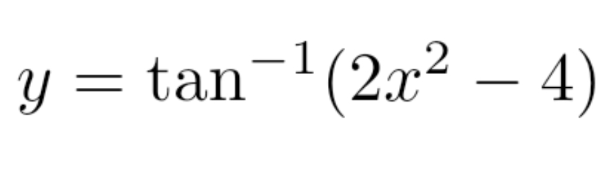 y = tan¬'(2x² – 4)
