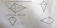 IV. A. Find the lengths of the sides of the kite.
t.
1.
2.
E
12
A
B. MNPQ is a kite. What is m2M?
1.
2.
126X
580
