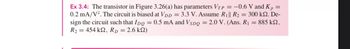 Ex 3.4: The transistor in Figure 3.26(a) has parameters VTP = -0.6 V and Kp =
0.2 mA/V². The circuit is biased at VDD = 3.3 V. Assume R₁|| R2 = 300 k. De-
sign the circuit such that IDQ = 0.5 mA and VSDQ = 2.0 V. (Ans. R₁ = 885 kn,
R2 454 ks, RD = 2.6 ks)