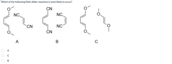 Which of the following Diels-Alder reactions is most likely to occur?
CN
NC.
NC.
इस दूर दूर
CN
NC
O
CN
A
B
C
A
C
B
U