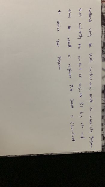 without
that
Scre
to
using the
mul tiply the
result
He
devise
Your
mul instruction, write
content of register RI by
Draf
R3.
register
in
an assembly Program
140 and
flow chart
Program