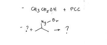 CH 3 CH ₂ OH + PCC
Mg
Ви
- ? +
зодоон
?