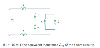 Lea
L
m
m
ele
ele
ell
ell
If L = 10 mH, the equivalent inductance Leg of the above circuit is