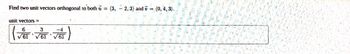 Find two unit vectors orthogonal to both = (3, 2, 3) and 7 = (0, 4, 3).
unit vectors =
6
(VO VIVO)
/ 61
√61