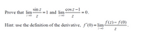 sin z
Prove that lim
Cosz -
= 1 and lim
= 0.
Z→0 Z
Z→0
Z
Hint: use the definition of the derivative, ƒ'(0) = lim
Z→O
ƒ(z) – ƒ (0)
Z