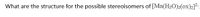 What are the structure for the possible stereoisomers of [Mn(H2O)2(ox)2].
