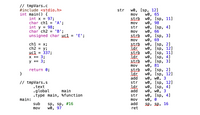 // tmpVars.c
#include <stdio.h>
int main() {
int x = 97;
char ch1 = 'A';
int y = 98;
char ch2 = 'B';
unsigned char yc1
wo, [sp, 12]
w0, 65
wo, [sp, 11]
we, 98
wo, [sp, 4]
WO,
str
mov
strb
mov
str
mov
66
wo, [sp, 3]
w0, 69
wo, [sp, 2]
wo, [sp, 12]
wo, [sp, 11]
'E';
strb
%3D
mov
ch1 = x;
ch2 = y;
337;
х +3 3;
у +3 3;
strb
Idr
strb
Idr.
wo, [sp, 4]
wo, [sp, 3]
81
strb
WO,
wo, [sp, 2]
w0, [sp, 12]
w0, wo, 3
wo, [sp, 12]
wo, [sp, 4]
wo, wo, 3
mov
return 0;
}
ștrb
Idr
add
str
// tmpVars.s
. text
•global
.type main, %function
Idr
add
main
wo, [sp, 4]
WO,
str
main:
mov
sub
mov
sp, sp, #16
w0, 97
add
ret
sp, sp, 16
