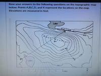 Base your answers to the following questions on the topographic map
below. Points A,B,C,D, and X represent the locations on the map.
Elevations are measured in feet.
Lake
Fish Creek
B
Rock/M ouNain
800
X•
1500
1000
Lake
-900
900
