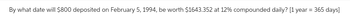 By what date will $800 deposited on February 5, 1994, be worth $1643.352 at 12% compounded daily? [1 year = 365 days]