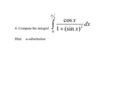 cos x
-dx
1+ (sin x)?
4. Compute the integral
Hint: u-substitution
