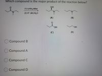 **Reaction Overview:**

The question presented is: "Which compound is the major product of the reaction below?"

Starting Material:
- A compound featuring an amide functional group with the following structure: 

```
   O
   ||
R-C-N-R’
```
Reagents:
1. \( \text{LiAlH}_4 \) in ether
2. \( \text{H}^+ \) (diluted)/water

**Possible Reaction Products:**

- **Compound A:** R-CH(OH)-NH-R’
- **Compound B:** R-CH2-NH-R’
- **Compound C:** R-COOH
- **Compound D:** R-CH2-OH

**Answer Options:**
- ☐ Compound B
- ☐ Compound A
- ☐ Compound C
- ☐ Compound D

**Explanation:**

Lithium aluminum hydride (\( \text{LiAlH}_4 \)) is a strong reducing agent often used to reduce amides to amines. Therefore, for this reaction, given the amide structure of the starting material, the likely major product will be the amine, Compound B (R-CH2-NH-R’).