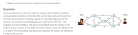 Apply matrix theory to linear equations and transformations
Scenario
B (9).
Receiver
A
X1
Sender
X3
You are employed as a network engineer and have been asked to analyze a
100
X2
X5
communication network to determine the current data rates and ensure that
E (P).
X2
X1
X4
....-
X3
the links aren't at risk of "reaching capacity." In the following figure of the
D (),
120
network, the sender is transmitting data at a total rate of 100+50 = 150
c (p).
X5
....-
megabits per second (Mbps). The data is transmitted from the sender to the
receiver over a network of five different routers. These routers are labeled A, B,
C, D, and E. The connections and data rates between the routers are labeled as
T1, Х2, Х3, X4, and X'5.
50
