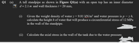 Q1
(а)
A tall standpipe as shown in Figure Q1(a) with an open top has an inner diameter
7 d=2.1 m and wall thickness t= 20 mm,
Given the weight density of water y = 9.81 kN/m³ and water pressure is p = y h,
calculate the height h of water that will produce a circumferential stress of 12 MPa
in the wall of the standpipe.
(i)
(ii)
Calculate the axial stress in the wall of the tank due to the water pressure.
