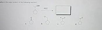 What is the major product of the following reaction!
OH
PCC
8
8