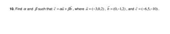 10. Find a and ẞ such that c = αa + ẞb, where a = (-3,0,2), b = (0,-1,2), and c = (-6,5,-10).