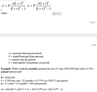 r(1+r)"
r(1+r)"
A = P
A = P
(1+ r)" – 1
(1+ r)* – 1
where
O (Ctrl) -
Page 1 e
CSIS
A = payment Amount per period
P= initial Principal (loan amount)
r= interest rate per period
n= total number of payments or periods
Example: What would the monthly payment be on a 15-year, $100,000 loan with a 4.50%
annual interest rate?
P = $100,000
r= 4.50% per year / 12 months = 0.375% (or 0.00375) per period
n = 15 years * 12 months = 180 total periods
A = 100,000 * (.00375 * (1 + .00375)180)/((1+.00375)180 – 1)
