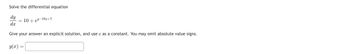 Solve the differential equation
dy
10+ e³-10x+7
dx
Give your answer an explicit solution, and use c as a constant. You may omit absolute value signs.
y(x) =