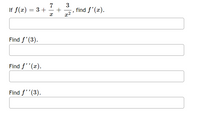 7
If f(x) = 3+
3
find f'(x).
-
x2
Find f'(3).
Find f''(x).
Find f''(3).
+
