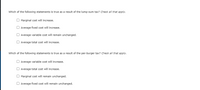 Which of the following statements is true as a result of the lump-sum tax? Check all that apply.
O Marginal cost will increase.
O Average fixed cost will increase.
O Average variable cost will remain unchanged.
O Average total cost will increase.
Which of the following statements is true as a result of the per-burger tax? Check all that apply.
O Average variable cost will increase.
O Average total cost will increase.
O Marginal cost will remain unchanged.
O Average fixed cost will remain unchanged.
