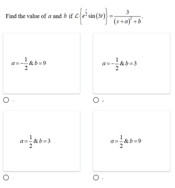 Find the value of a and bif
a=-1&b=9
a=12&b=3
O
5 if c {e¹² sin (37)} =
O
O.
O
3
(s+a)² + b*
a=-=-&b=3
a=2&b=9