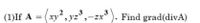 (1)If A = (xy², yz³,
Find grad(divA)
