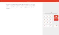 **Problem Statement:**

A balloon originally has 0.100 moles of helium and has a volume of 0.500 L. If 0.650 grams of He are added to the balloon, what will the new volume be, in L? (Assume temperature and pressure do not change.)

**Calculator Layout:**

- A numerical keypad is displayed where you can enter the volume in liters.
- Options include numbers 1-9, with operations such as clear (C), backspace, decimal point, and scientific notation (x 10^).

**Explanation:**

You are tasked with calculating the new volume of a balloon when additional helium is added, assuming constant temperature and pressure. This scenario applies the ideal gas law, where the relation between the amount of gas (in moles) and its volume is direct. The problem involves calculating the moles of added helium and determining the total moles, followed by computing the new volume of the balloon.