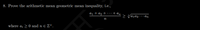 8. Prove the arithmetic mean geometric mean inequality, i.e.,
a1+a2 +
+ An
> Vaja2 · An
*..
where a; > 0 and n E Z+.
