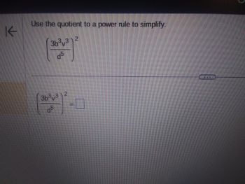 K
Use the quotient to a power rule to simplify.
3b³v3
d5
(-0
36³ 312
45