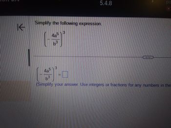 K
Simplify the following expression.
4₂5
b³
513
5.4.8
3
II
po
43
4₂5
b³
(Simplify your answer. Use integers or fractions for any numbers in the