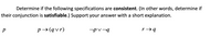 Determine if the following specifications are consistent. (In other words, determine if
their conjunction is satisfiable.) Support your answer with a short explanation.
p→(qvr)

