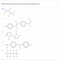 Which of the following is not an electrically conducting polymer?
H
H
H.
TOTO
H
H.
H
H
C -C
Он
H
