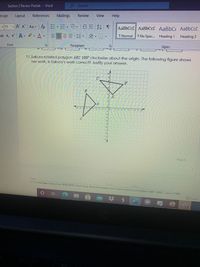 **11. Sakura rotated polygon \(ABC\) 180° clockwise about the origin. The following figure shows her work. Is Sakura's work correct? Justify your answer.**

**Diagram Explanation:**

The image contains two triangles on a coordinate plane. 

- **Triangle \(ABC\):** This is the original triangle with vertices labeled \(A\), \(B\), and \(C\). The coordinates before rotation are shown in the negative x-positive y quadrant.

- **Triangle \(A'B'C'\):** This is the rotated image of triangle \(ABC\). Its vertices, labeled \(A'\), \(B'\), and \(C'\), are in the positive x-negative y quadrant.

**Graph Description:**

- The x and y axes are shown with markings at intervals of one unit.
- Both triangles are drawn with their vertices connected by lines forming the triangle shape.
- The rotation appears to have been performed around the origin (0,0).

**Analysis:**

For a 180° clockwise rotation about the origin, the coordinates of each point \((x, y)\) should be transformed to \((-x, -y)\).

To verify Sakura's work, compare the coordinates of each vertex before and after rotation:

- If \(A (x_1, y_1)\) becomes \(A' (-x_1, -y_1)\), and similarly for \(B\) and \(C\), the work is correct.
  
Review the specific coordinates of each point to ensure this transformation.