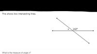 This shows two intersecting lines.
142°
What is the measure of angle x?
