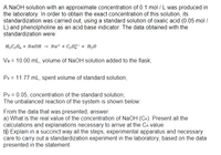 A NAOH solution with an approximate concentration of 0.1 mol / L was produced in
the laboratory. In order to obtain the exact concentration of this solution, its
standardization was carried out, using a standard solution of oxalic acid (0.05 mol /
L) and phenolpholine as an acid base indicator. The data obtained with the
standardization were:
HạC_0̟ + NaOH -
Na* + C,0;- + H20
Va = 10.00 mL, volume of NaOH solution added to the flask;
Pv = 11.77 mL, spent volume of standard solution;
Pv = 0.05, concentration of the standard solution;
The unbalanced reaction of the system is shown below:
From the data that was presented, answer:
a) What is the real value of the concentration of NaOH (CA). Present all the
calculations and explanations necessary to arrive at the CA value.
bl) Explain in a succinct way all the steps, experimental apparatus and necessary
care to carry out a standardization experiment in the laboratory, based on the data
presented in the statement
