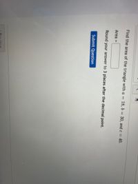 Find the area of the triangle with a =
18, 6 = 30, and c = 40.
%3D
Area =
Round your answer to 3 places after the decimal point.
Submit Question
