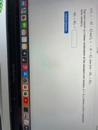 If o1 = - 9i- 2j and v2
4i + 9j, then find - 901+302.
Type your answer as a linear combination of the standard unit vectors, a i+ bj (where a and b represent
some numbers).
- 901 + 302
Submit Question
étv
FEB
41,360
20
MacBook Pro
