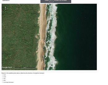QUESTION 10
N
Google Earth
mage Ⓒ2022 Maxar Technologies
1000 ft
Based on the satellite photo above, determine the direction of longshore transport.
O north
O south
O east
O west
O not enough information
Press
to exit full screen