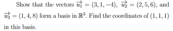 Show that the vectors u₁ = (3, 1,-4),
= (3,1, –4), u₂ = (2,5,6), and
u} =
= (1, 4, 8) form a basis in R³. Find the coordinates of (1, 1, 1)
in this basis.