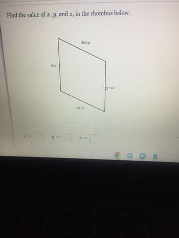 Find the value of x, y, and z, in the rhombus below.
x=
60
Y
-8Z-4
4X-4
Z=
-$y+10
0
1