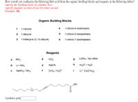 How would you synthesize the following fatty acid from the organic building blocks and reagents in the following tables?
Specify the building block (by number) first.
Specify reagents in order of use (by letter) second.
Example: 2be
Organic Building Blocks
1
1-nonyne
4
1-chloro-4-iodobutane
2
1-decyne
1-chloro-5-iodopentane
3
1-tridecyne (C-13 alkyne)
1-chloro-7-iodoheptane
Reagents
CO2
LIAIH, / dry ether
NH3
d
Li / NH3
NaCN
h
H3O* / H20
b
e
NANH2 / NH3
f
Cro3 / H3O*
Li* Cu(CH3)2
i
OH
Synthetic path
