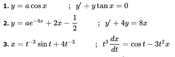 1. y = a cos x
-4x
2. y ae + 2x
-
; y' + ytan x = 0
1
2
3.x = t³ sint + 4t-3
; y' + 4y =
; t³
dx
dt
= 8x
= cost - 3t²x