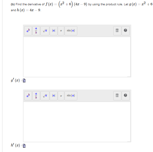 (b) Find the derivative of f (1) = (12 +6) (4z – 9) by using the product rule. Let g (z) = 12 + 6
%3D
and h (z) = 4z – 9.
ya
sin (a)
la
sin (a)
la
f (z) =
