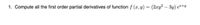 1. Compute all the first order partial derivatives of function f (x, y) = (2ry? – 3y) e²+y
